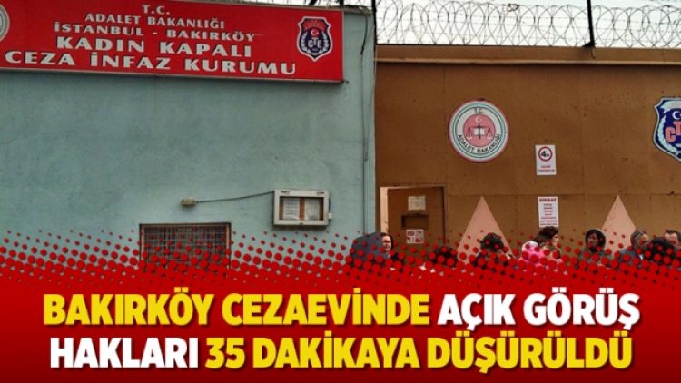 Bakırköy Cezaevinde açık görüş hakları 35 dakikaya düşürüldü