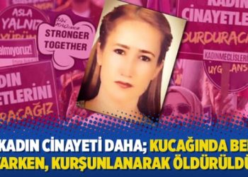 Bir kadın cinayeti daha; kucağında bebeği varken, kurşunlanarak öldürüldü!