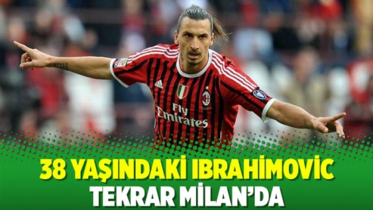 38 yaşındaki Ibrahimovic tekrar Milan’da