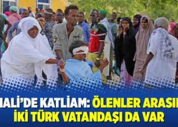 Somali’de katliam: Ölenler arasında iki Türk vatandaşı da var