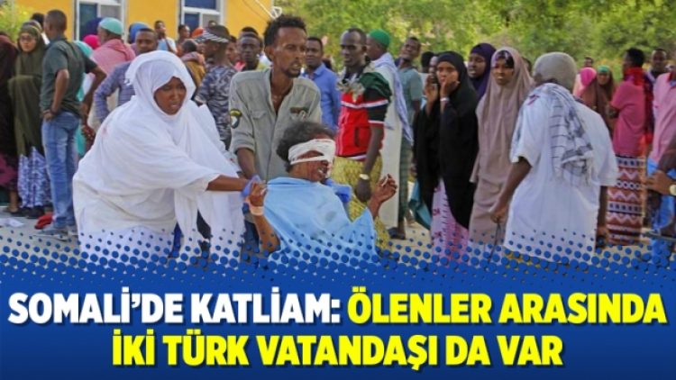 Somali’de katliam: Ölenler arasında iki Türk vatandaşı da var