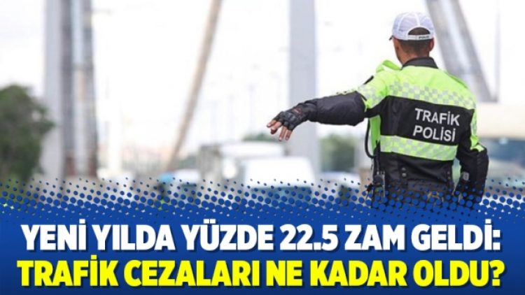Yeni yılda yüzde 22.5 zam geldi: Trafik cezaları ne kadar oldu?