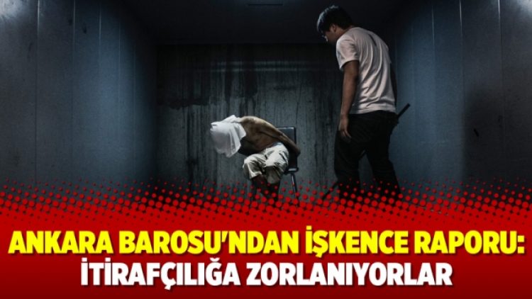 Ankara Barosu’ndan işkence raporu: İtirafçılığa zorlanıyorlar