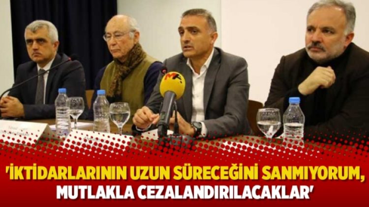 ‘İktidarlarının uzun süreceğini sanmıyorum, mutlakla cezalandırılacaklar’