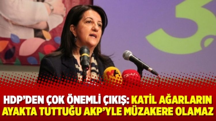 HDP’den çok önemli çıkış: Katil Ağarların ayakta tuttuğu AKP’yle müzakere olamaz