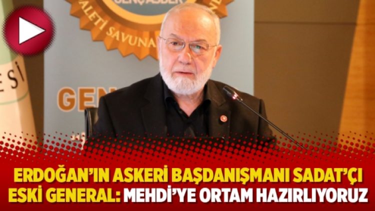 Erdoğan’ın askeri başdanışmanı SADAT’çı eski general: Mehdi’ye ortam hazırlıyoruz