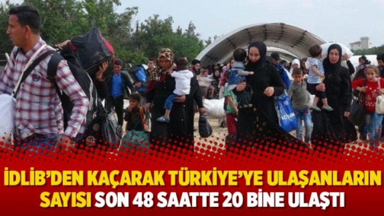 İdlib’den kaçarak Türkiye’ye ulaşanların sayısı son 48 saatte 20 bine ulaştı