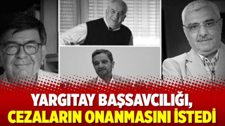 Yargıtay Başsavcılığı, cezaların onanmasını istedi
