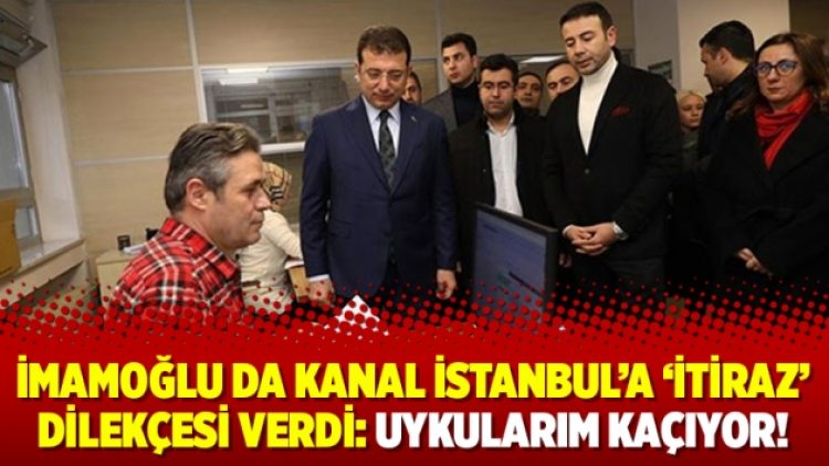 İmamoğlu da Kanal İstanbul’a ‘itiraz’ dilekçesi verdi: Uykularım kaçıyor!