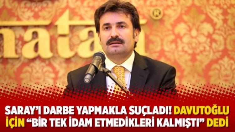 Saray’ı darbe yapmakla suçladı! Davutoğlu için “Bir tek idam etmedikleri kalmıştı” dedi