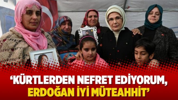 ​‘Kürtlerden nefret ediyorum, Erdoğan iyi müteahhit’