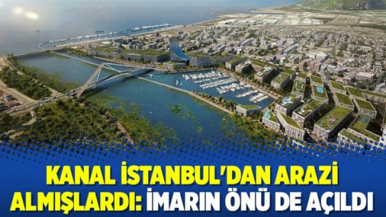 Kanal İstanbul’dan arazi almışlardı: İmarın önü de açıldı