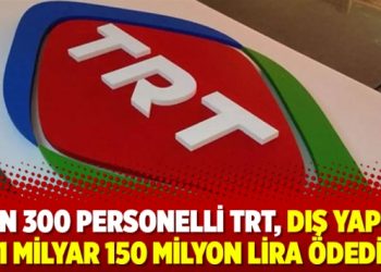 5 bin 300 personelli TRT, dış yapıma 1 milyar 150 milyon lira ödedi