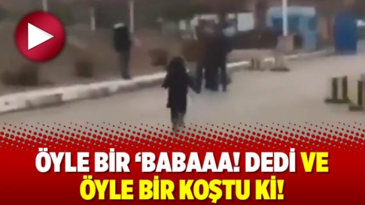 Öyle bir ‘babaaa! dedi ve öyle bir koştu ki!
