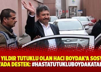 3,5 yıldır tutuklu olan Hacı Boydak’a sosyal medyada destek: #HastaTutukluBoydakaTahliye