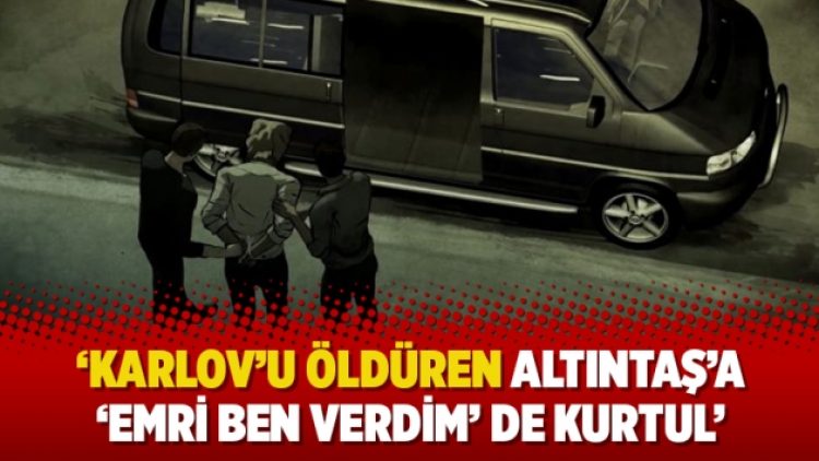 ‘Karlov’u öldüren Altıntaş’a ’emri ben verdim’ de kurtul’