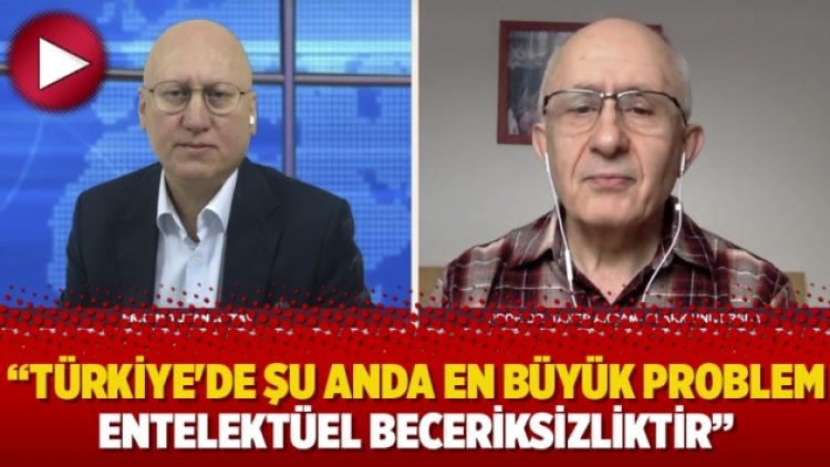 “Türkiye’de şu anda en büyük problem entelektüel beceriksizliktir”