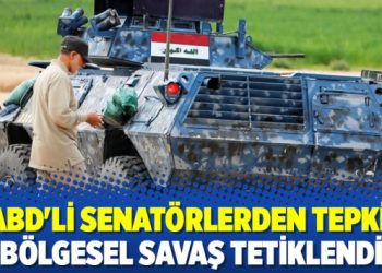 ABD’li senatörlerden tepki: Bölgesel savaş tetiklendi