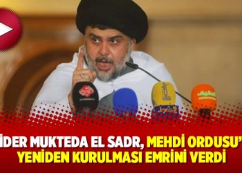 Şii lider Mukteda el Sadr, Mehdi Ordusu’nun yeniden kurulması emrini verdi