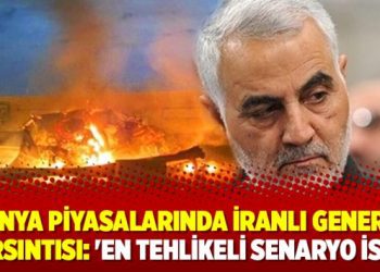 Dünya piyasalarında İranlı general sarsıntısı: ‘En tehlikeli senaryo ise…’