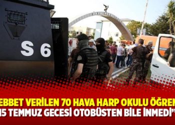 “Müebbet verilen 70 Hava Harp Okulu öğrencisi 15 Temmuz gecesi otobüsten bile inmedi”
