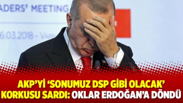 AKP’yi ‘Sonumuz DSP gibi olacak’ korkusu sardı: Oklar Erdoğan’a döndü