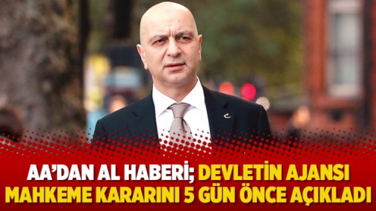 AA’dan al haberi: Devletin ajansı mahkeme kararını 5 gün önce açıkladı
