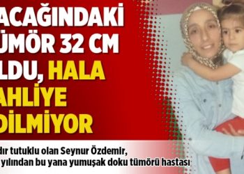 Bacağındaki tümör 32 cm oldu, hala tahliye edilmiyor