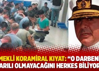 Emekli Koramiral Kıyat: “O darbenin başarılı olmayacağını herkes biliyordu”