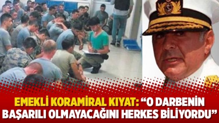 Emekli Koramiral Kıyat: “O darbenin başarılı olmayacağını herkes biliyordu”