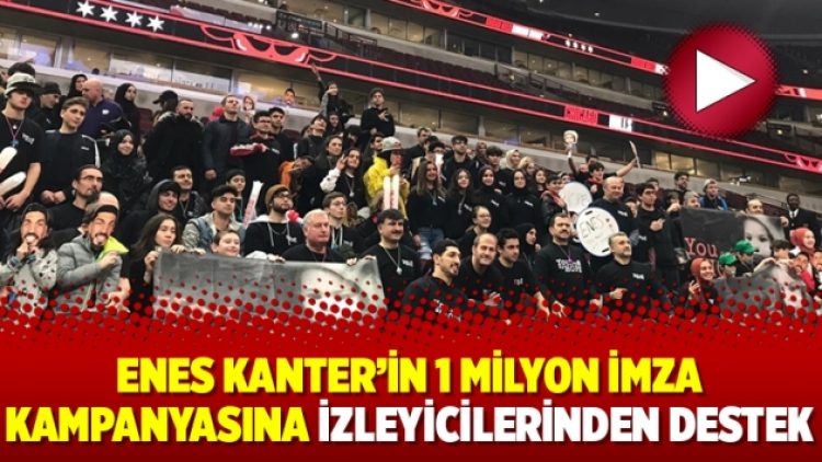 Enes Kanter’in 1 milyon imza kampanyasına izleyicilerinden destek