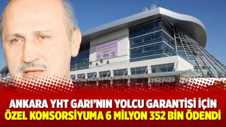 Ankara YHT Garı’nın yolcu garantisi için özel konsorsiyuma 6 milyon 352 bin ödendi