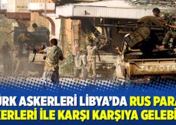 ‘Türk askerleri Libya’da Rus paralı askerleri ile karşı karşıya gelebilir’