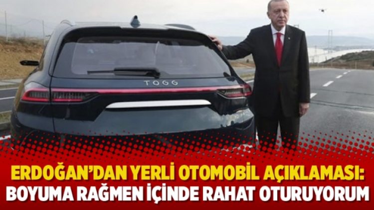 Erdoğan’dan yerli otomobil açıklaması: Boyuma rağmen içinde rahat oturuyorum