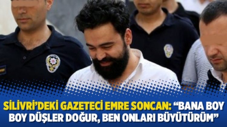 Silivri’deki gazeteci Emre Soncan: “Bana boy boy düşler doğur, ben onları büyütürüm”