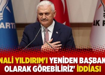 ‘Binali Yıldırım’ı yeniden başbakan olarak görebiliriz’ iddiası