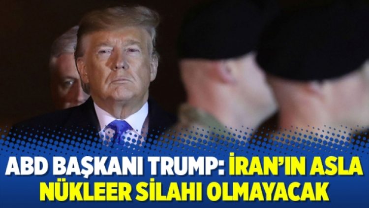 ABD Başkanı Trump: İran’ın asla nükleer silahı olmayacak