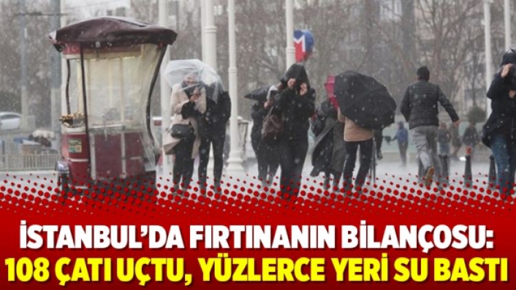 İstanbul’da fırtınanın bilançosu: 108 çatı uçtu, yüzlerce yeri su bastı