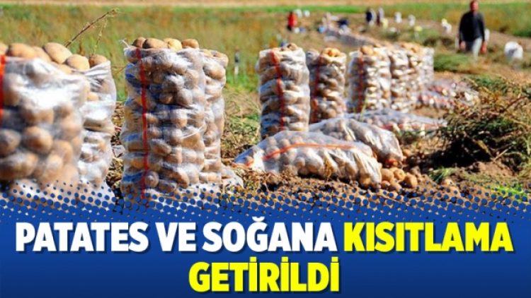 Patates ve soğana kısıtlama getirildi
