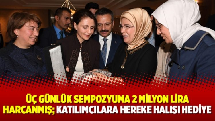 Üç günlük sempozyuma 2 milyon lira harcanmış; katılımcılara Hereke halısı hediye