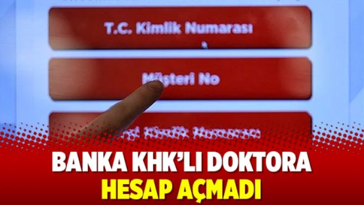 Banka KHK’lı doktora hesap açmadı