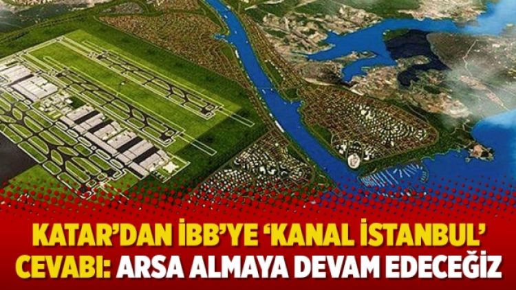 Katar’dan İBB’ye ‘Kanal İstanbul’ cevabı: Arsa almaya devam edeceğiz