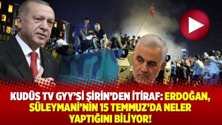 Kudüs TV GYY’si Şirin’den itiraf: Erdoğan, Süleymani’nin 15 Temmuz’da neler yaptığını biliyor!