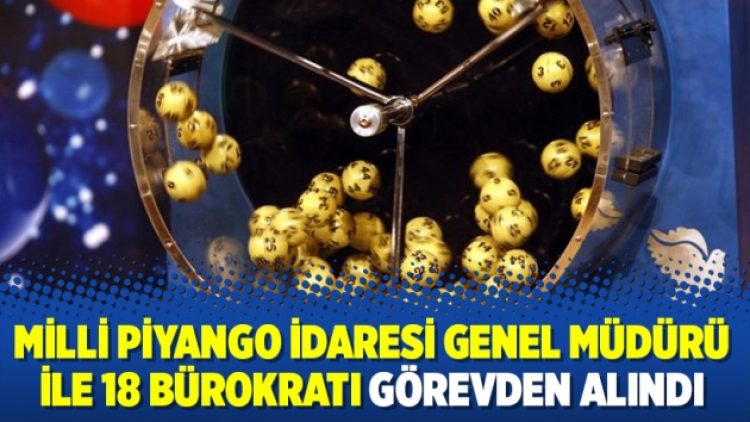 Milli Piyango İdaresi Genel Müdürü ile 18 bürokratı görevden alındı
