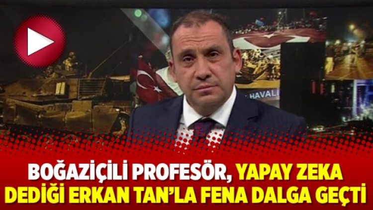 Boğaziçili profesör, yapay zeka dediği Erkan Tan’la fena dalga geçti