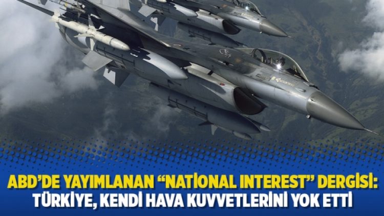 ABD’de yayımlanan “National Interest” dergisi: Türkiye, kendi hava kuvvetlerini yok etti