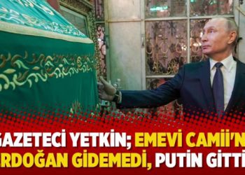 “Emevi Camii’ne Erdoğan gidemedi, Putin gitti”
