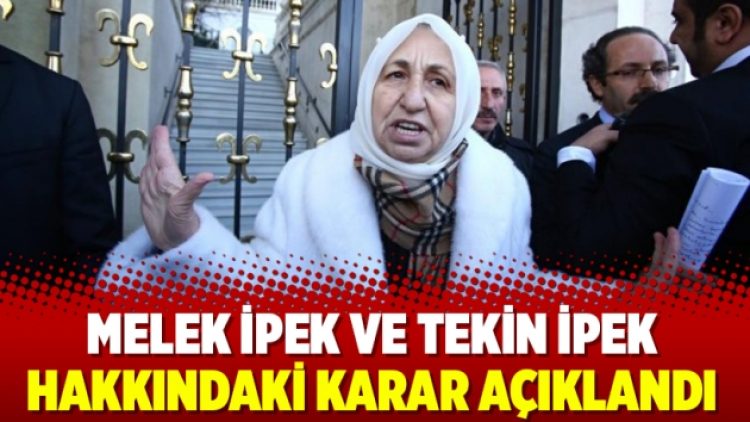 Melek İpek ve Tekin İpek hakkındaki karar açıklandı