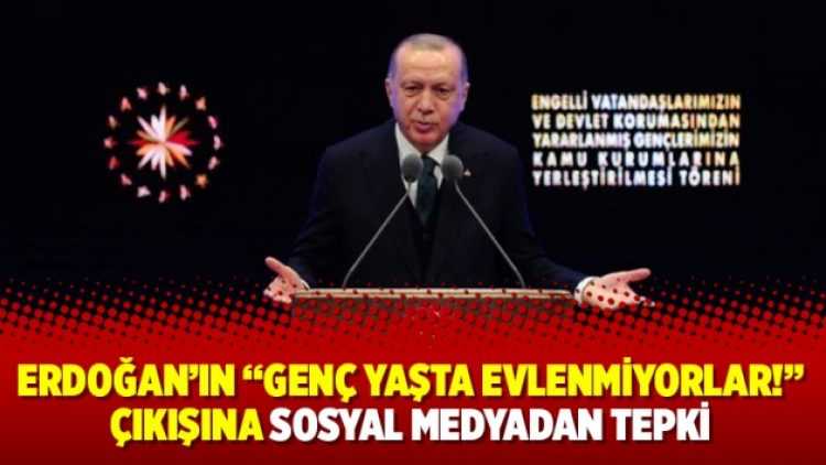 Erdoğan’ın “Genç yaşta evlenmiyorlar!” çıkışına sosyal medyadan tepki