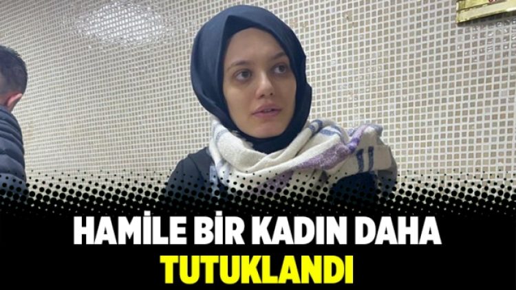 Hamile bir kadın daha tutuklandı